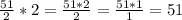 \frac{51}{2} *2= \frac{51*2}{2} = \frac{51*1}{1} =51