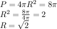 P=4\pi R^2=8\pi \\ R^2= \frac{8\pi}{4\pi}=2 \\ &#10;R= \sqrt{2}