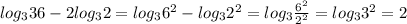 log_{3}36 -2log_{3}2=log_{3} 6^2-log_3 2^2=log_3 \frac{6^2}{2^2}=log_3 3^2=2