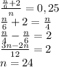 \frac{\frac n6+2}n=0,25\\\frac n6+2=\frac n4\\\frac n4-\frac n6=2\\\frac{3n-2n}{12}=2\\n=24