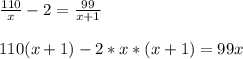 \frac{110}{x} -2= \frac{99}{x+1} \\ \\ 110(x+1)-2*x*(x+1)=99x