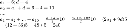 a_1=6;d=4 \\ a_2=a_1+d=6+4=10 \\ &#10;.... \\ &#10;a_1+a_2+...+a_{10}= \frac{a_1+a_{10}}{2}10= \frac{a_1+a_1+9d}{2}10=(2a_1+9d)5= \\ &#10; =(12+36)5=48*5=240