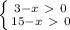 \left \{ {3-x\ \textgreater \ 0} \atop {15-x\ \textgreater \ 0}} \right.