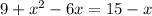 9+ x^{2} -6x=15-x