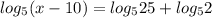 log_{5} (x-10)= log_{5}25 +log_{5}2