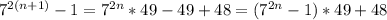 7^{2(n+1)}-1 = 7^{2n}*49-49+48 = (7^{2n}-1)*49+48