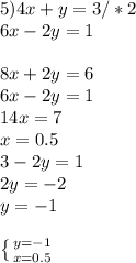 5) 4x+y=3 /*2\\ 6x-2y=1 \\ \\ 8x+2y=6 \\ 6x-2y=1 \\ 14x=7 \\ x=0.5 \\ 3-2y=1 \\ 2y=-2 \\ y=-1 \\ \\ \left \{ {{y=-1} \atop {x=0.5}} \right.