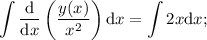 \displaystyle \int\frac{\text{d}}{\text{d}x}\left(\frac{y(x)}{x^2}\right)\text{d}x=\int2x\text{d}x;