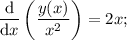 \displaystyle \frac{\text{d}}{\text{d}x}\left(\frac{y(x)}{x^2}\right)=2x;