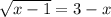 \sqrt{x-1}=3-x