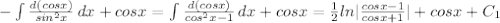 -\int{\frac{d(cosx)}{sin^2x}} \, dx + cosx =\int{\frac{d(cosx)}{cos^2x-1}} \, dx + cosx = \frac{1}{2} ln| \frac{cosx-1}{cosx+1} | + cosx + C_1