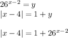 26^{x-2}=y\\&#10;|x-4|=1+y\\\\&#10;|x-4| = 1+26^{x-2} \\&#10;