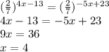 ( \frac{2}{7} )^{4x-13}=(\frac{2}{7} )^{-5x+23}\\ 4x-13=-5x+23\\ 9x=36\\ x=4