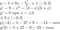 y=5+9x-\frac{x^3}{3},\ x\in[-3;3] \\ &#10;y'=9-x^{2} =(3-x)(3+x) \\ y'=0\ npu\ x=\pm3 \\ \pm3 \in [-3;3] \\ y(-3)=5-27+9=-13-min \\ y(3)=5+27-9=23-max