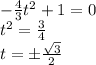 - \frac{4}{3}t^2+1=0\\ t^2= \frac{3}{4}\\ t=\pm \frac{ \sqrt{3} }{2}