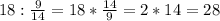 18: \frac{9}{14} = 18* \frac{14}{9} =2*14=28