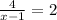 \frac{4}{x-1} =2