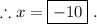 \displaystyle \therefore{x=\boxed{-10}\phantom{.}}.