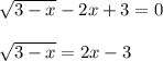 \sqrt{3-x}-2x+3=0 \\ \\\sqrt{3-x}=2x-3