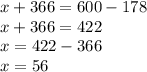 x+366=600-178 \\ x+366=422 \\ x=422-366 \\ x=56