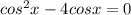 cos^{2}x-4cosx=0