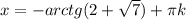 x=-arctg(2+\sqrt{7})+ \pi k