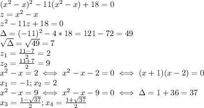 (x^2-x)^2-11(x^2-x)+18=0 \\ &#10;z=x^2-x \\ &#10;z^2-11z+18=0 \\ &#10;\Delta=(-11)^2-4*18=121-72=49 \\ \sqrt{\Delta}= \sqrt{49}=7 \\ &#10;z_1= \frac{11-7}{2}=2 \\ &#10;z_2= \frac{11+7}{2}=9 \\ &#10;x^2-x=2 \iff x^2-x-2=0 \iff (x+1)(x-2)=0 \\ &#10;x_1=-1;x_2=2 \\ &#10;x^2-x=9 \iff x^2-x-9=0 \iff \Delta=1+36=37 \\ &#10;x_3= \frac{1- \sqrt{37} }{2};x_4= \frac{1+ \sqrt{37} }{2} \\