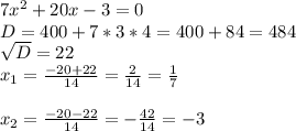 7 x^{2} +20x-3=0 \\ D=400+7*3*4=400+84=484 \\ \sqrt{D} =22 \\ x_{1} = \frac{-20+22}{14} = \frac{2}{14} = \frac{1}{7} \\ \\ x_{2} = \frac{-20-22}{14} =- \frac{42}{14} =-3