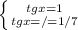 \left \{ {{tgx=1} \atop {tgx=/=1/7}} \right.