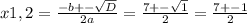 x1,2= \frac{-b+- \sqrt{D} }{2a}= \frac{7+- \sqrt{1} }{2}= \frac{7+-1}{2}