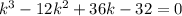 k^3-12k^2+36k-32=0