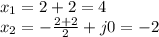 x_1= 2+2 =4 \newline&#10;x_2=- \frac{2+2}{2} +j0=-2