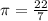 \pi = \frac{22}{7}