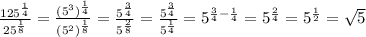 \frac{125^{\frac14}}{25^{\frac18}}=\frac{(5^3)^{\frac14}}{(5^2)^{\frac18}}=\frac{5^{\frac34}}{5^{\frac28}}=\frac{5^{\frac34}}{5^{\frac14}}=5^{\frac34-\frac14}=5^{\frac24}=5^{\frac12}=\sqrt5