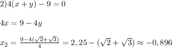 2) 4 (x+y) - 9= 0 \\ \\ 4x = 9-4y \\ \\ x_2 = \frac{9 - 4(\sqrt{2} + \sqrt{3})}{4} = 2,25 - (\sqrt{2} + \sqrt{3}) \approx - 0,896