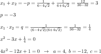 x_1+x_2=-p=\frac{1}{6-4\sqrt2}+\frac{1}{6+4\sqrt2}=\frac{12}{36-32}=3\\\\p=-3\\\\x_1\cdot x_2=q=\frac{1}{(6-4\sqrt2)(6+4\sqrt2)}=\frac{1}{36-32}=\frac{1}{4}\\\\x^2-3x+\frac{1}{4}=0\\\\4x^2-12x+1=0\; \; \to \; \; a=4,\; b=-12,\; c=1