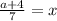 \frac{a+4}{7}=x