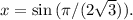 x=\sin{(\pi/(2\sqrt{3}))}.