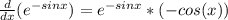 \frac{d}{dx} (e^{-sinx})=e^{-sinx}*(-cos(x))