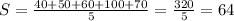 S= \frac{40+50+60+100+70}{5}= \frac{320}{5} =64