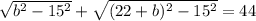 \sqrt{b ^{2} -15 ^{2} }+ \sqrt{(22+b) ^{2} -15 ^{2} }=44