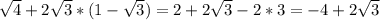 \sqrt{4}+2 \sqrt{3}*(1- \sqrt{3})=&#10;2+2 \sqrt{3}-2*3=-4+2 \sqrt{3} \\