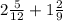 2 \frac{5}{12} + 1 \frac{2}{9}