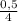 \frac{0,5}{4}