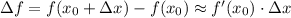 \Delta f=f(x_0+\Delta x)-f(x_0) \approx f'(x_0) \cdot \Delta x