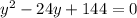 y ^{2} -24y+144=0&#10;