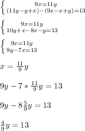 \left \{ {{9x=11y} \atop {(11y-y+x)-(9x-x+y)=13}} \right. \\ \\ \left \{ {{9x=11y} \atop {10y+x-8x-y=13}} \right. \\ \\ \left \{ {{9x=11y} \atop {9y-7x=13}} \right. \\ \\ x= \frac{11}{9}y \\ \\ 9y-7* \frac{11}{9}y=13 \\ \\ 9y-8 \frac{5}{9}y=13 \\ \\ \frac{4}{9}y=13