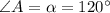 \angle A= \alpha = 120^{\circ}