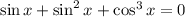 \sin x+\sin^2 x + \cos^3x=0