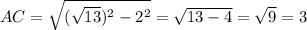 AC= \sqrt{( \sqrt{13})^2-2^2 } = \sqrt{13-4} = \sqrt{9} =3